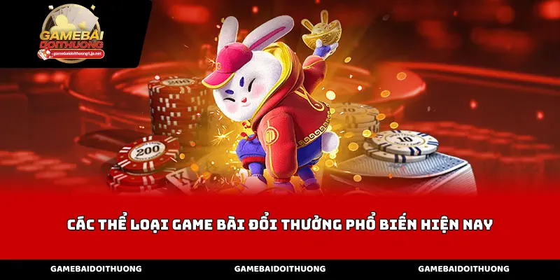 Các thể loại game bài đổi thưởng phổ biến hiện nay
